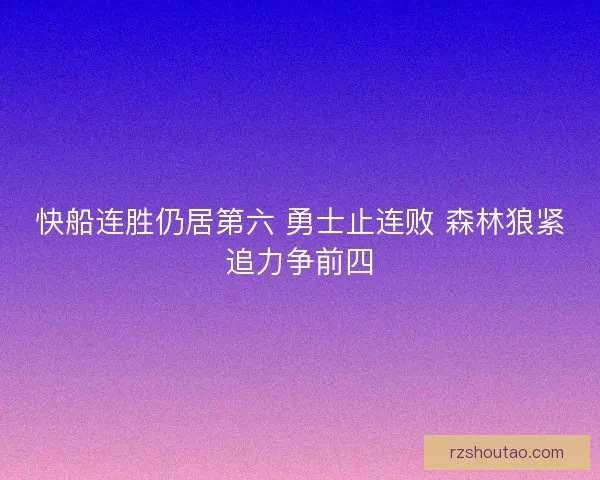 快船连胜仍居第六 勇士止连败 森林狼紧追力争前四